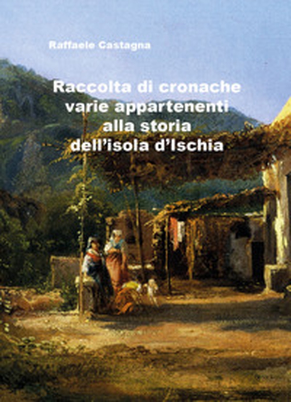 Raccolta di varie cronache appartenenti alla storia dell'isola d'Ischia - Librerie.coop Raccolta di varie cronache appartenenti alla storia dell'isola d'Ischia - Librerie.coop