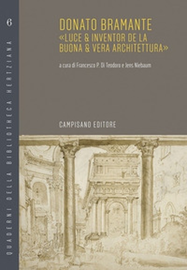 Donato Bramante. «Luce & inventor de la buona & vera architettura» - Librerie.coop Donato Bramante. «Luce & inventor de la buona & vera architettura» - Librerie.coop