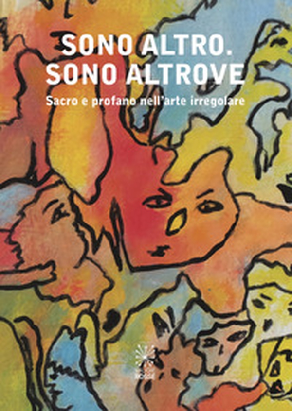 Sono altro. Sono altrove. Sacro e profano nell'arte irregolare - Librerie.coop Sono altro. Sono altrove. Sacro e profano nell'arte irregolare - Librerie.coop
