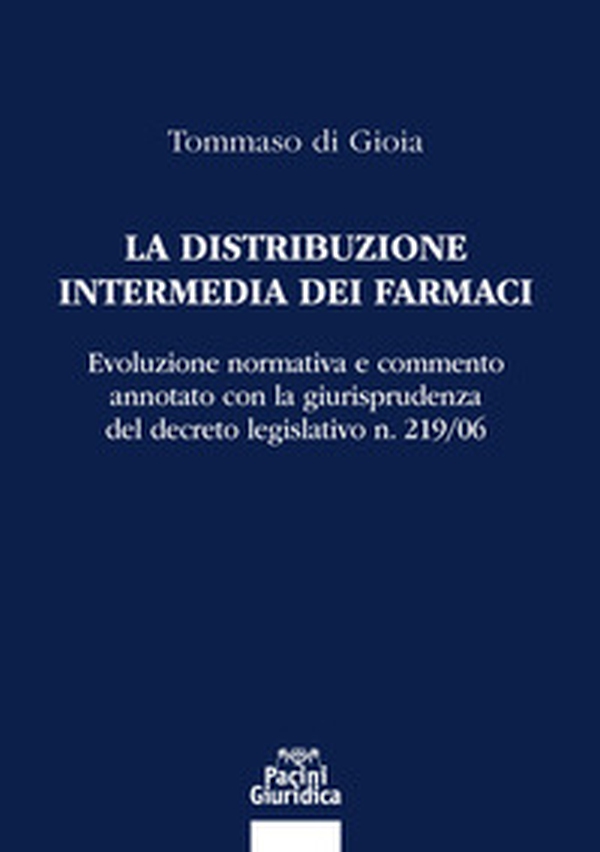La distribuzione intermedia dei farmaci. Evoluzione normativa e commento annotato con la giurisprudenza del decreto legislativo n. 219/06 - Librerie.coop La distribuzione intermedia dei farmaci. Evoluzione normativa e commento annotato con la giurisprudenza del decreto legislativo n. 219/06 - Librerie.coop
