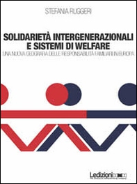 Solidarietà integenerazionali e sistemi di Welfare. Una nuova geografia delle responsabilità familiari in europa - Librerie.coop