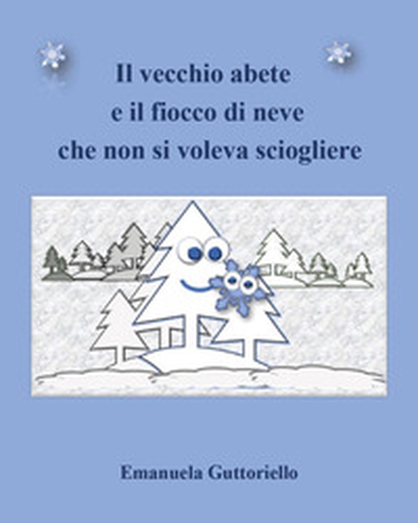 Il vecchio abete e il fiocco di neve che non si voleva sciogliere - Librerie.coop Il vecchio abete e il fiocco di neve che non si voleva sciogliere - Librerie.coop