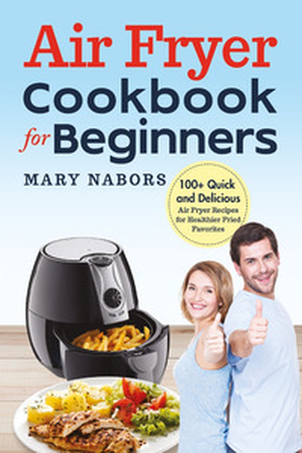 Air fryer cookbook for beginners. 100+ quick and delicious air fryer recipes for healthier fried favorites - Librerie.coop Air fryer cookbook for beginners. 100+ quick and delicious air fryer recipes for healthier fried favorites - Librerie.coop