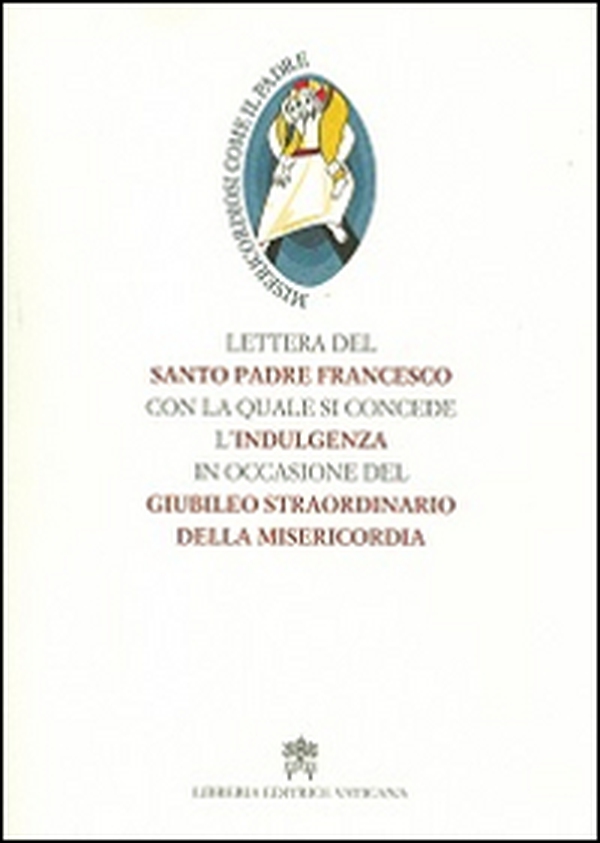 Lettera del santo padre Francesco con la quale si concede l'indulgenza in occasione del Giubileo straordinario della misericordia - Librerie.coop Lettera del santo padre Francesco con la quale si concede l'indulgenza in occasione del Giubileo straordinario della misericordia - Librerie.coop