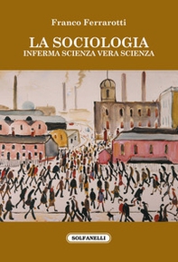 La sociologia. Inferma scienza vera scienza - Librerie.coop