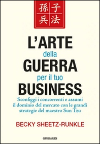 L'arte della guerra per il tuo business. Sconfiggi i concorrenti e assumi il dominio del mercato con le grandi strategie del maestro Sun Tzu - Librerie.coop