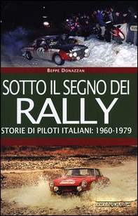 Sotto il segno dei rally. Storie di piloti italiani: 1960-1979 - Librerie.coop