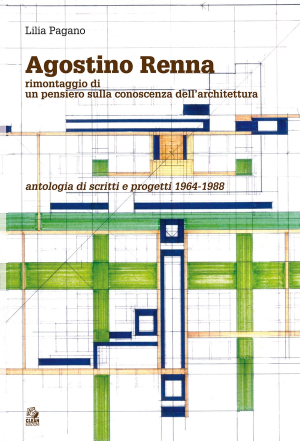 AGOSTINO RENNA Rimontaggio di un pensiero sulla conoscenza dell’architettura. Antologia di scritti e progetti 1964-1988 - Librerie.coop AGOSTINO RENNA Rimontaggio di un pensiero sulla conoscenza dell’architettura. Antologia di scritti e progetti 1964-1988 - Librerie.coop