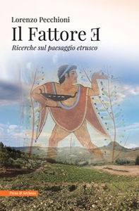 Il fattore E. Ricerche sul paesaggio etrusco - Librerie.coop