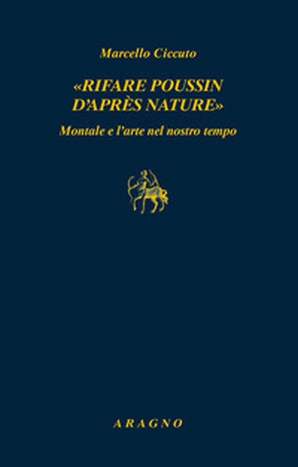 «Rifare Poussin d'après nature». Montale e l'arte nel nostro tempo - Librerie.coop «Rifare Poussin d'après nature». Montale e l'arte nel nostro tempo - Librerie.coop