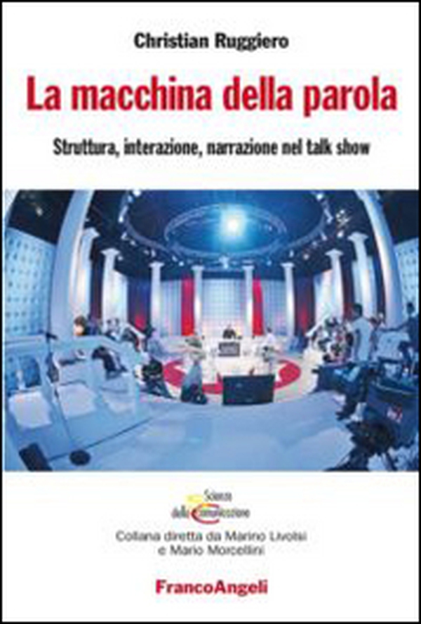 La macchina della parola. Struttura, interazione, narrazione nel talk show - Librerie.coop La macchina della parola. Struttura, interazione, narrazione nel talk show - Librerie.coop