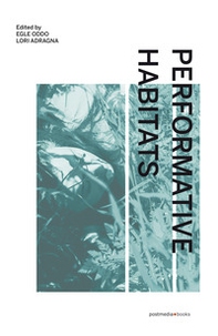 Performative Habitats. Between art, philosophy and science. Ediz. italiana, inglese e francese - Librerie.coop