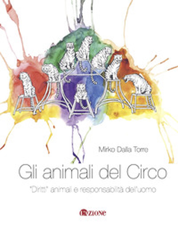 Gli animali del circo. «Diritti» animali e responsabilità dell'uomo - Librerie.coop Gli animali del circo. «Diritti» animali e responsabilità dell'uomo - Librerie.coop