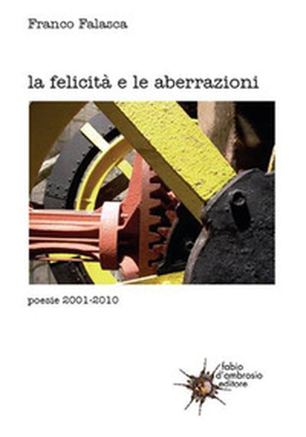 La felicità e le aberrazioni. Poesie 2001-2010 - Librerie.coop La felicità e le aberrazioni. Poesie 2001-2010 - Librerie.coop