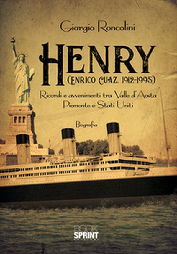 Henry (Enrico Cuaz, 1912-1995). Ricordi e avvenimenti tra Valle d'Aosta, Piemonte e Stati Uniti - Librerie.coop Henry (Enrico Cuaz, 1912-1995). Ricordi e avvenimenti tra Valle d'Aosta, Piemonte e Stati Uniti - Librerie.coop