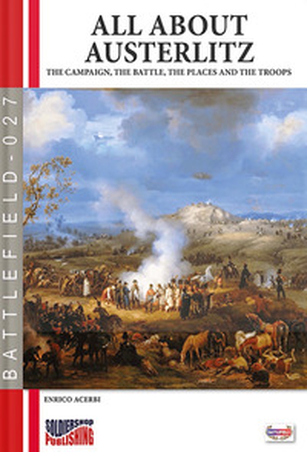 All about Austerlitz. The campaign, the battles, the places and the troops - Librerie.coop All about Austerlitz. The campaign, the battles, the places and the troops - Librerie.coop