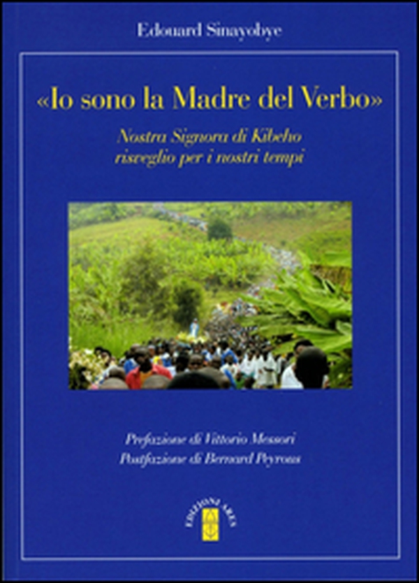 «Io sono la madre del verbo». Nostra signora di Kibeho, risveglio per i nostri tempi - Librerie.coop «Io sono la madre del verbo». Nostra signora di Kibeho, risveglio per i nostri tempi - Librerie.coop