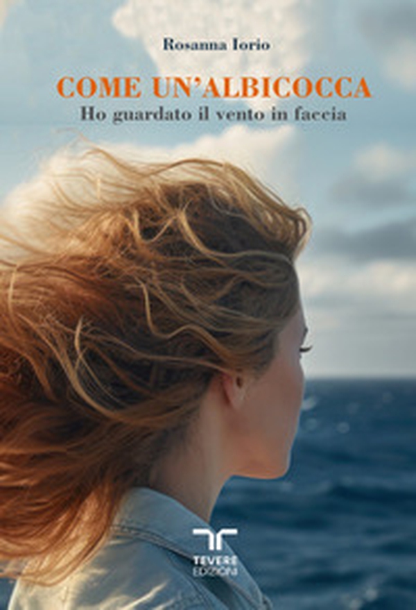 Come un'albicocca. Ho guardato il vento in faccia - Librerie.coop Come un'albicocca. Ho guardato il vento in faccia - Librerie.coop