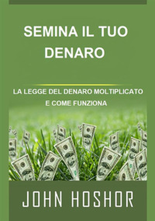 Semina il tuo denaro. La legge del denaro moltiplicato e come funziona - Librerie.coop Semina il tuo denaro. La legge del denaro moltiplicato e come funziona - Librerie.coop