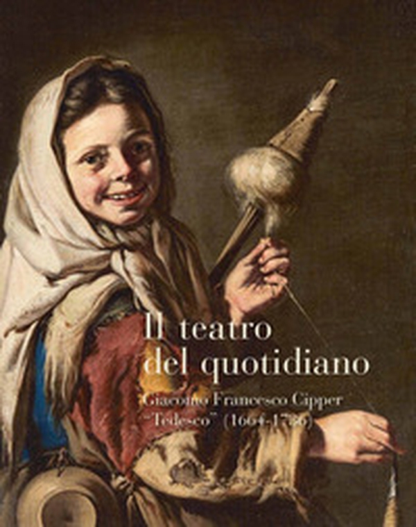Il teatro del quotidiano. Giacomo Francesco Cipper «Tedesco» (1664-1736) - Librerie.coop Il teatro del quotidiano. Giacomo Francesco Cipper «Tedesco» (1664-1736) - Librerie.coop