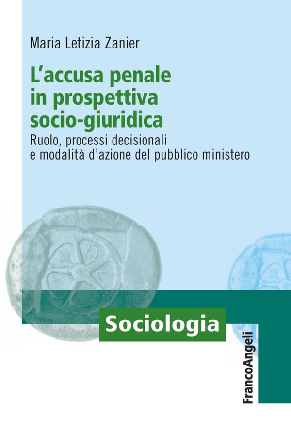 L’accusa penale in prospettiva socio-giuridica. Ruolo, processi decisionali e modalità d’azione del pubblico ministero - Librerie.coop L’accusa penale in prospettiva socio-giuridica. Ruolo, processi decisionali e modalità d’azione del pubblico ministero - Librerie.coop