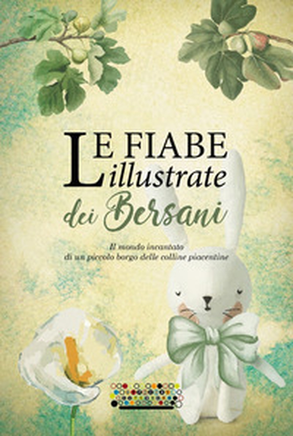 Le fiabe illustrate dei Bersani. Il mondo incantato di un piccolo borgo delle colline piacentine - Librerie.coop Le fiabe illustrate dei Bersani. Il mondo incantato di un piccolo borgo delle colline piacentine - Librerie.coop