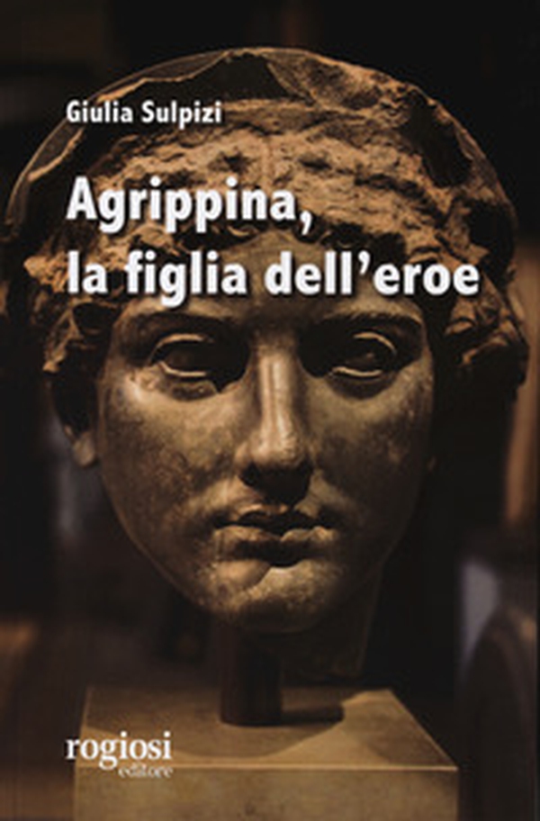 Agrippina, la figlia dell'eroe - Librerie.coop Agrippina, la figlia dell'eroe - Librerie.coop