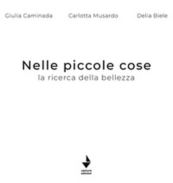 Nelle piccole cose. La ricerca della bellezza - Librerie.coop Nelle piccole cose. La ricerca della bellezza - Librerie.coop