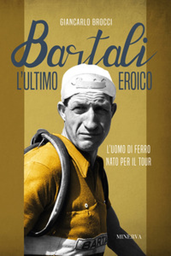 Bartali, l'ultimo eroico. L'uomo di ferro nato per il Tour - Librerie.coop Bartali, l'ultimo eroico. L'uomo di ferro nato per il Tour - Librerie.coop