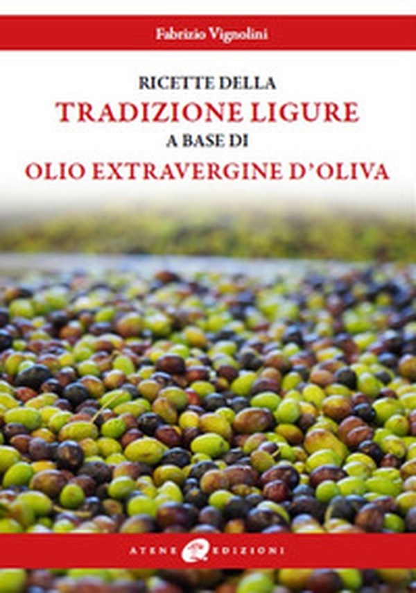 Le ricette della tradizione ligure a base di olio extravergine d'oliva - Librerie.coop Le ricette della tradizione ligure a base di olio extravergine d'oliva - Librerie.coop