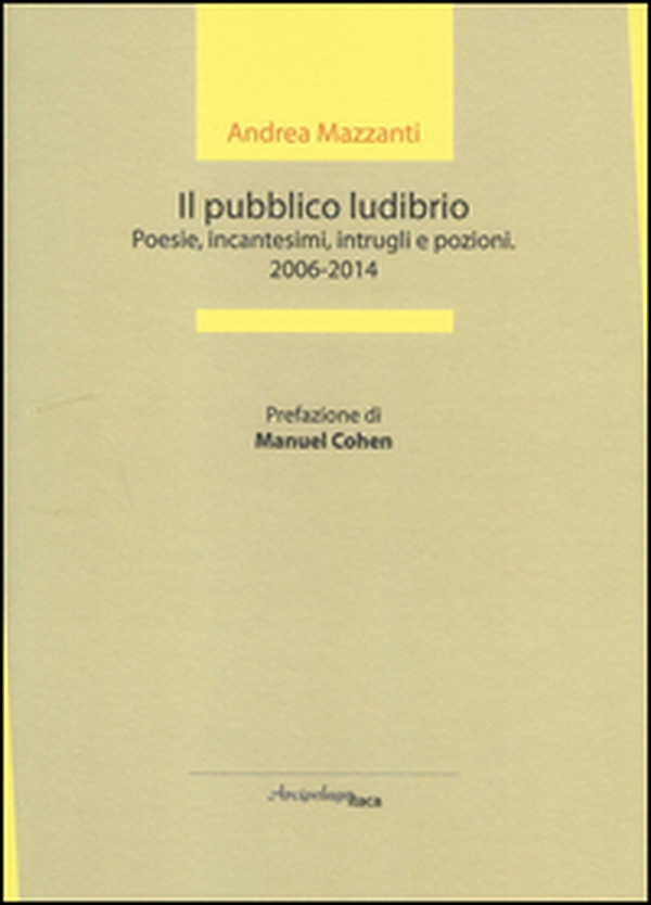 Il pubblico ludibrio. Poesie, incantesimi, intrugli e pozioni (2006-2014) - Librerie.coop Il pubblico ludibrio. Poesie, incantesimi, intrugli e pozioni (2006-2014) - Librerie.coop