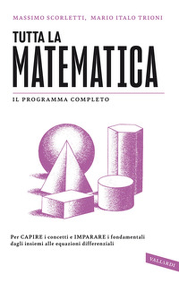 Tutta la matematica. Per capire i concetti e imparare i fondamentali dagli insiemi alle equazioni differenziali - Librerie.coop Tutta la matematica. Per capire i concetti e imparare i fondamentali dagli insiemi alle equazioni differenziali - Librerie.coop