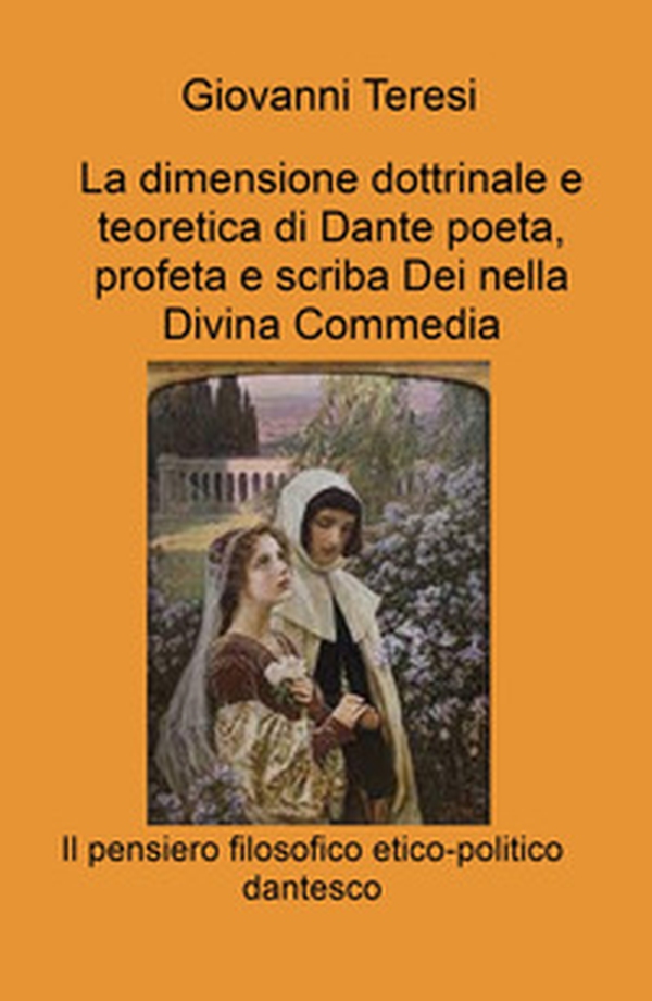 La dimensione dottrinale e teoretica di Dante poeta, profeta e scriba Dei nella Divina Commedia. Il pensiero filosofico etico-politico dantesco - Librerie.coop La dimensione dottrinale e teoretica di Dante poeta, profeta e scriba Dei nella Divina Commedia. Il pensiero filosofico etico-politico dantesco - Librerie.coop