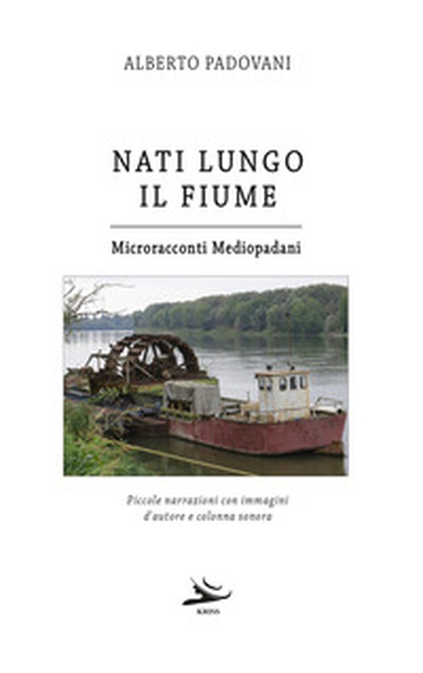 Nati lungo il fiume. Microracconti mediopadani. Piccole narrazioni con immagini d'autore e colonna sonora - Librerie.coop Nati lungo il fiume. Microracconti mediopadani. Piccole narrazioni con immagini d'autore e colonna sonora - Librerie.coop