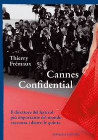 Cannes confidential. Il direttore del festival più importante del mondo racconta i dietro le quinte - Librerie.coop