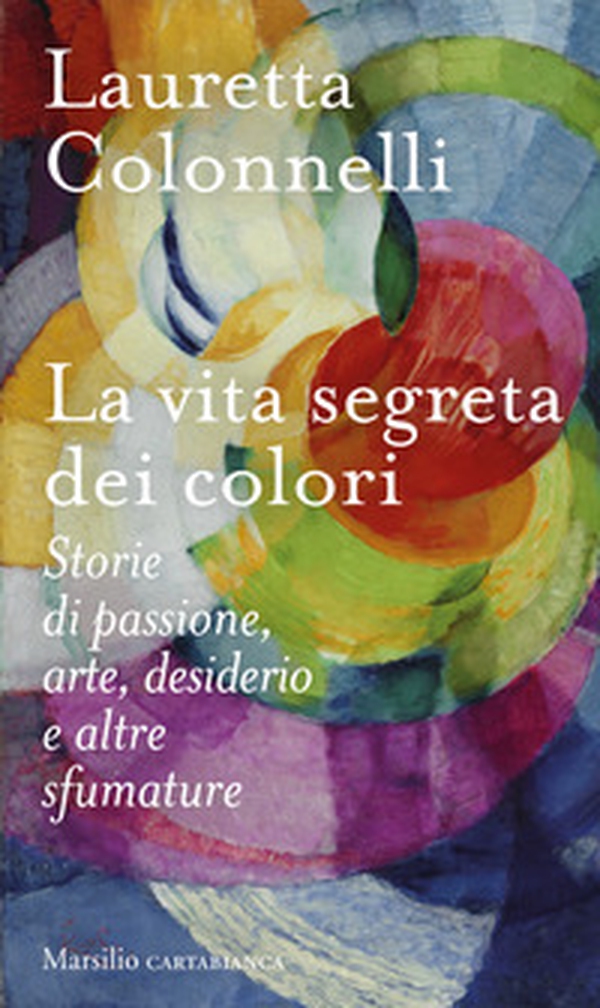 La vita segreta dei colori. Storie di passione, arte, desiderio e altre sfumature - Librerie.coop La vita segreta dei colori. Storie di passione, arte, desiderio e altre sfumature - Librerie.coop