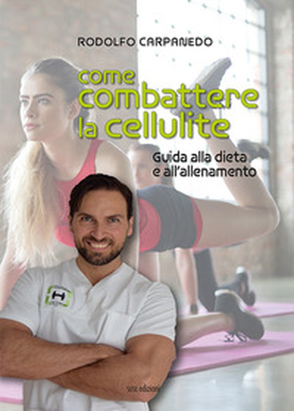 Come combattere la cellulite. Guida alla dieta e all'allenamento - Librerie.coop Come combattere la cellulite. Guida alla dieta e all'allenamento - Librerie.coop