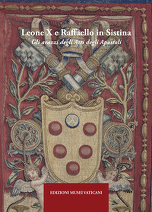Leone X e Raffaello in Sistina. Gli arazzi degli Atti degli Apostoli - Librerie.coop Leone X e Raffaello in Sistina. Gli arazzi degli Atti degli Apostoli - Librerie.coop
