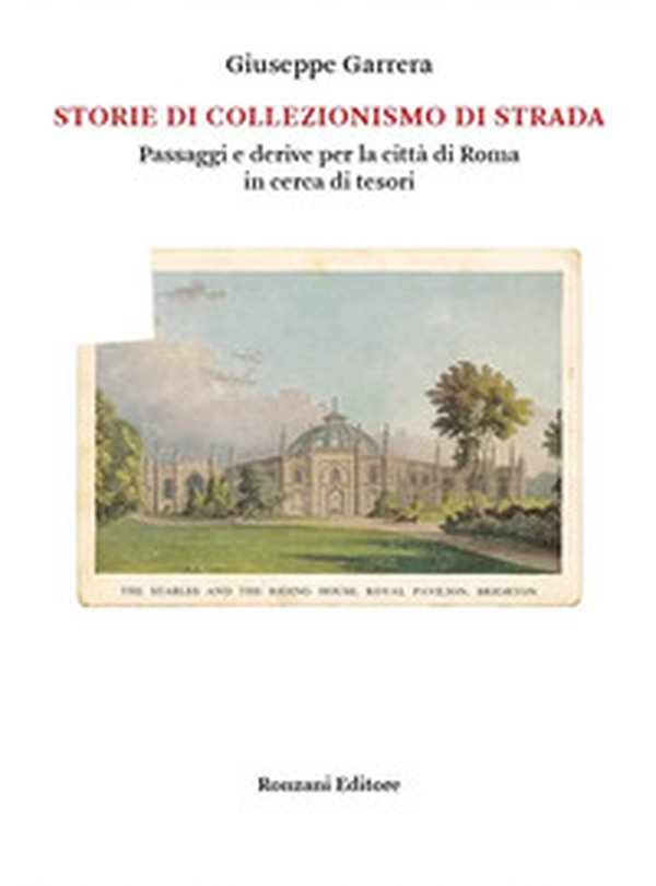 Storie di collezionismo di strada. Passaggi e derive per la città di Roma in cerca di tesori - Librerie.coop Storie di collezionismo di strada. Passaggi e derive per la città di Roma in cerca di tesori - Librerie.coop