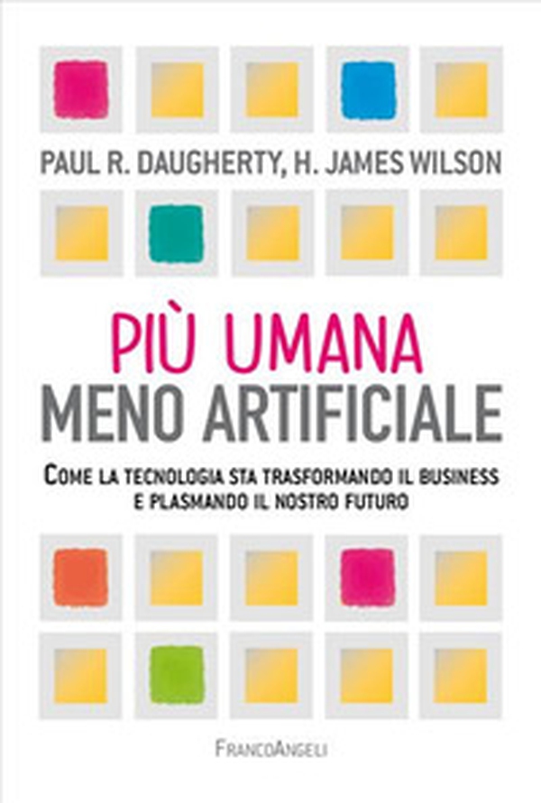 Più umana, meno artificiale. Come la tecnologia sta trasformando il business e plasmando il nostro futuro - Librerie.coop Più umana, meno artificiale. Come la tecnologia sta trasformando il business e plasmando il nostro futuro - Librerie.coop