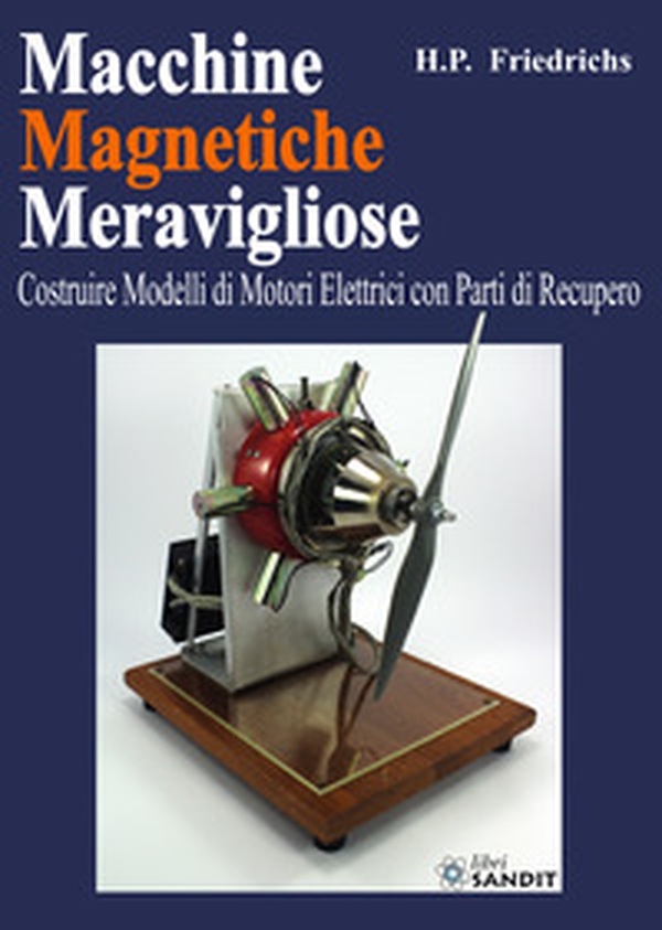 Macchine magnetiche meravigliose. Costruire modelli di motori elettrici con parti di recupero - Librerie.coop Macchine magnetiche meravigliose. Costruire modelli di motori elettrici con parti di recupero - Librerie.coop