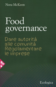 Food governance. Dare autorità alle comunità. Regolamentare le imprese - Librerie.coop