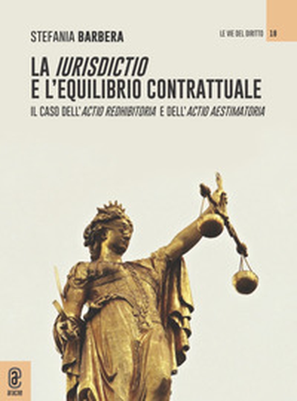 La iurisdictio e l'equilibrio contrattuale. Il caso dell'actio redhibitoria e dell'actio aestimatoria - Librerie.coop La iurisdictio e l'equilibrio contrattuale. Il caso dell'actio redhibitoria e dell'actio aestimatoria - Librerie.coop
