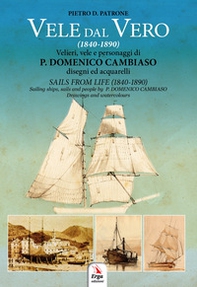 Vele dal vero (1840-1890). Velieri, vele e personaggi di P. Domenico Cambiaso. Ediz. italiana e inglese - Librerie.coop
