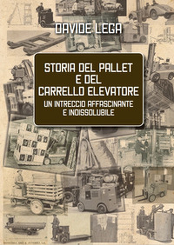 Storia del pallet e del carrello elevatore. Un intreccio affascinante e indissolubile - Librerie.coop Storia del pallet e del carrello elevatore. Un intreccio affascinante e indissolubile - Librerie.coop