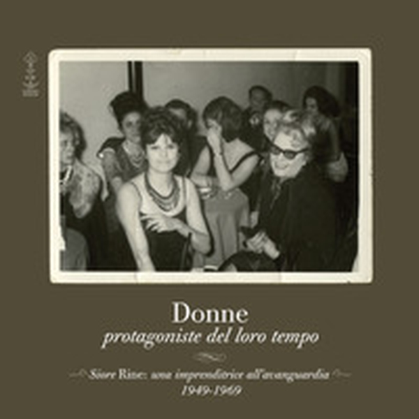 Donne protagoniste del loro tempo. Siore Rine: una imprenditrice all'avanguardia. 1949-1969 - Librerie.coop Donne protagoniste del loro tempo. Siore Rine: una imprenditrice all'avanguardia. 1949-1969 - Librerie.coop