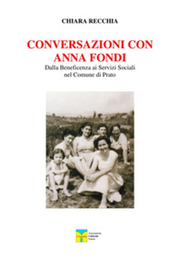 Conversazioni con Anna Fondi. Dalla beneficenza ai servizi sociali nel comune di Prato - Librerie.coop Conversazioni con Anna Fondi. Dalla beneficenza ai servizi sociali nel comune di Prato - Librerie.coop