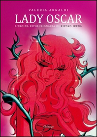 Lady Oscar. L'eroina rivoluzionaria di Riyoko Ikeda - Librerie.coop