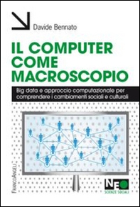 Il computer come macroscopio. Big data e approccio computazionale per comprendere i cambiamenti sociali e culturali - Librerie.coop