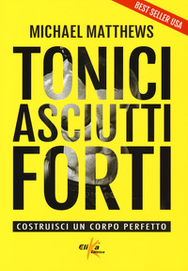 Tonici asciutti forti. Costruisci un corpo perfetto - Librerie.coop Tonici asciutti forti. Costruisci un corpo perfetto - Librerie.coop